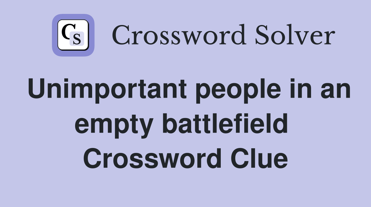 Unimportant people in an empty battlefield  Crossword Clue