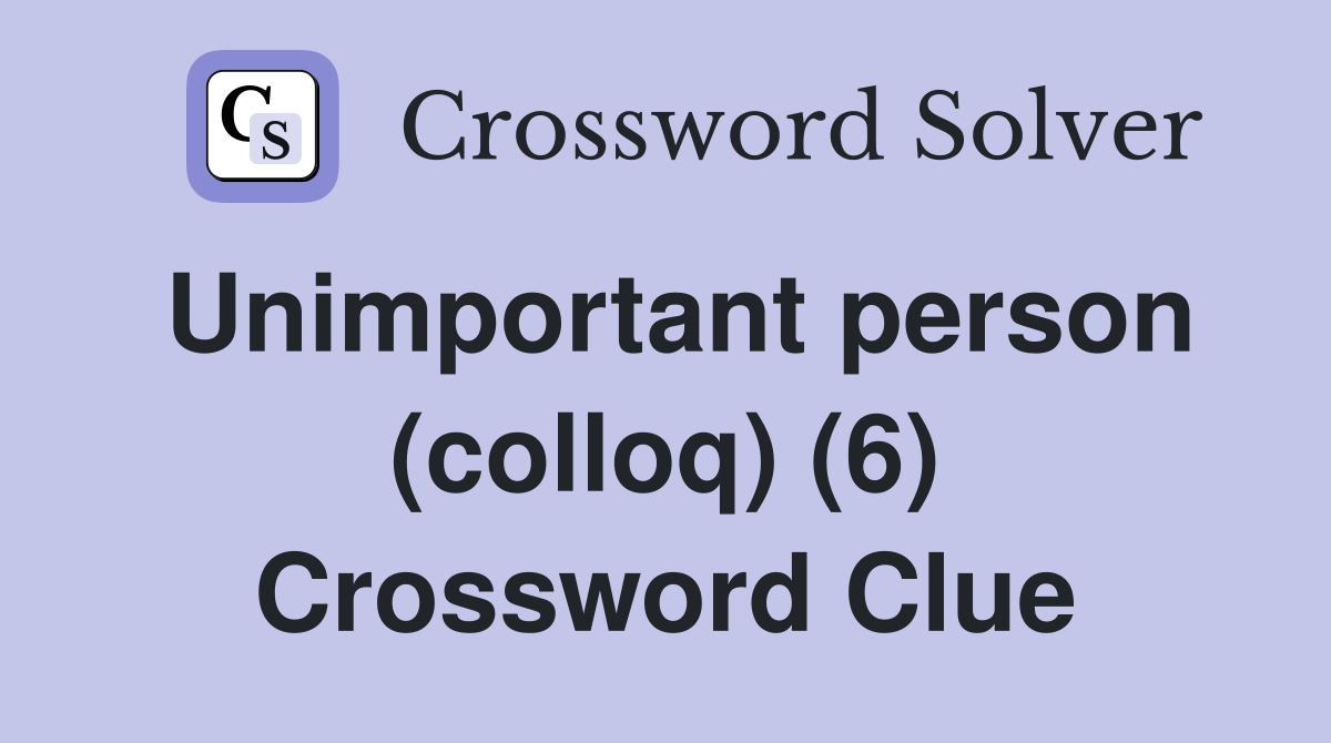 Unimportant person (colloq) (6) Crossword Clue