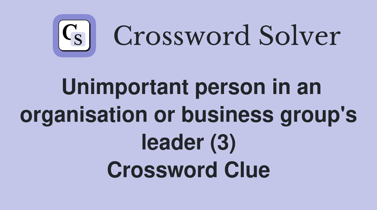 Unimportant person in an organisation or business group's leader (3) Crossword Clue