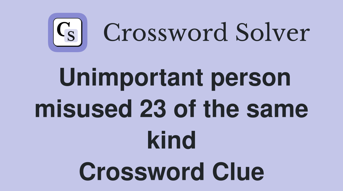 Unimportant person misused 23 of the same kind Crossword Clue