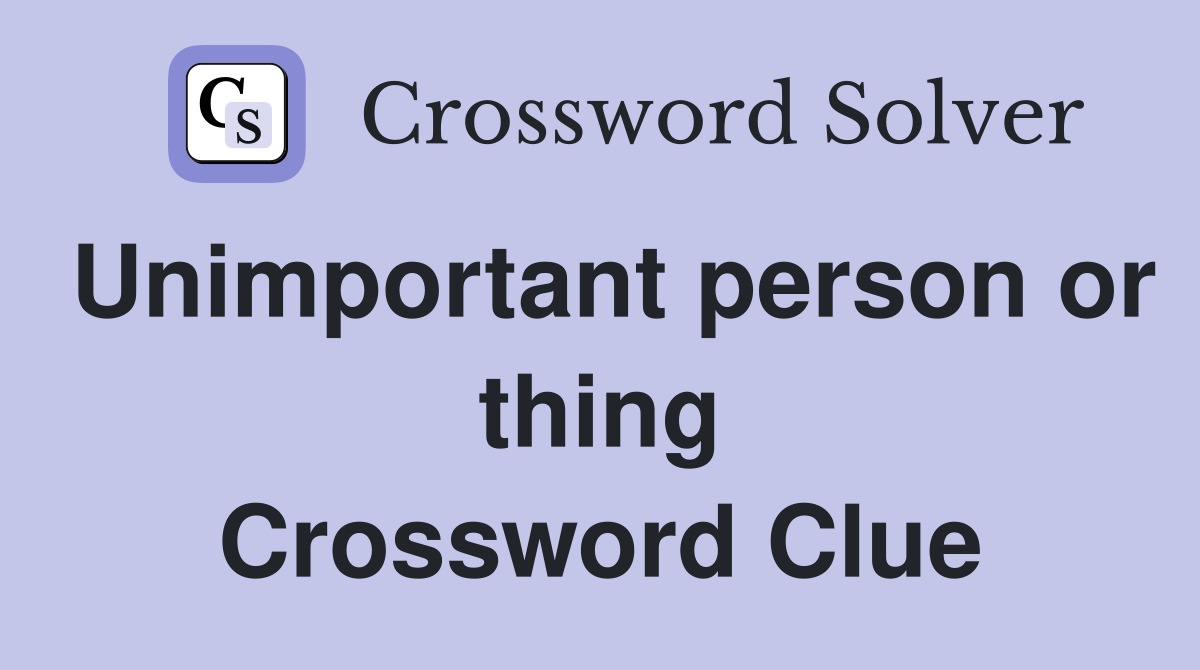 Unimportant person or thing Crossword Clue