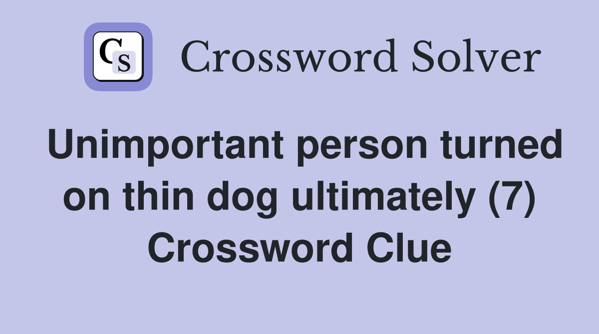 Unimportant person turned on thin dog ultimately (7) Crossword Clue