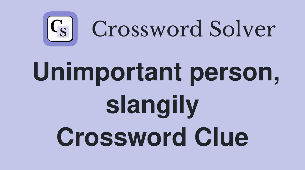Unimportant person, slangily Crossword Clue
