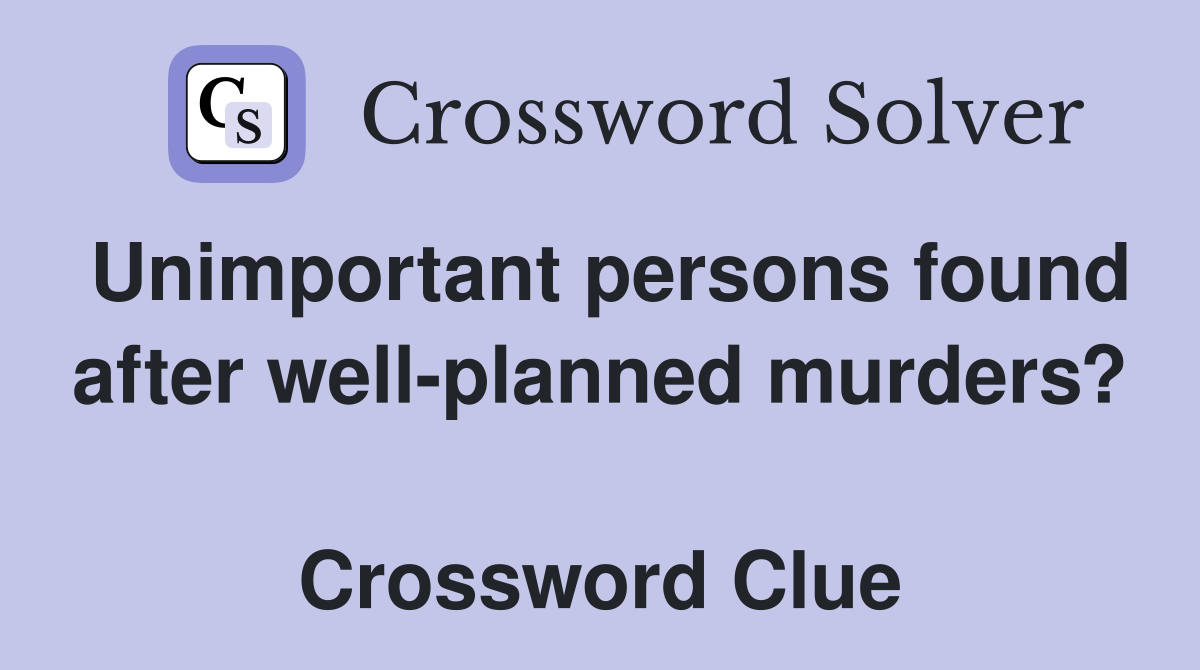 Unimportant persons found after well-planned murders?  Crossword Clue