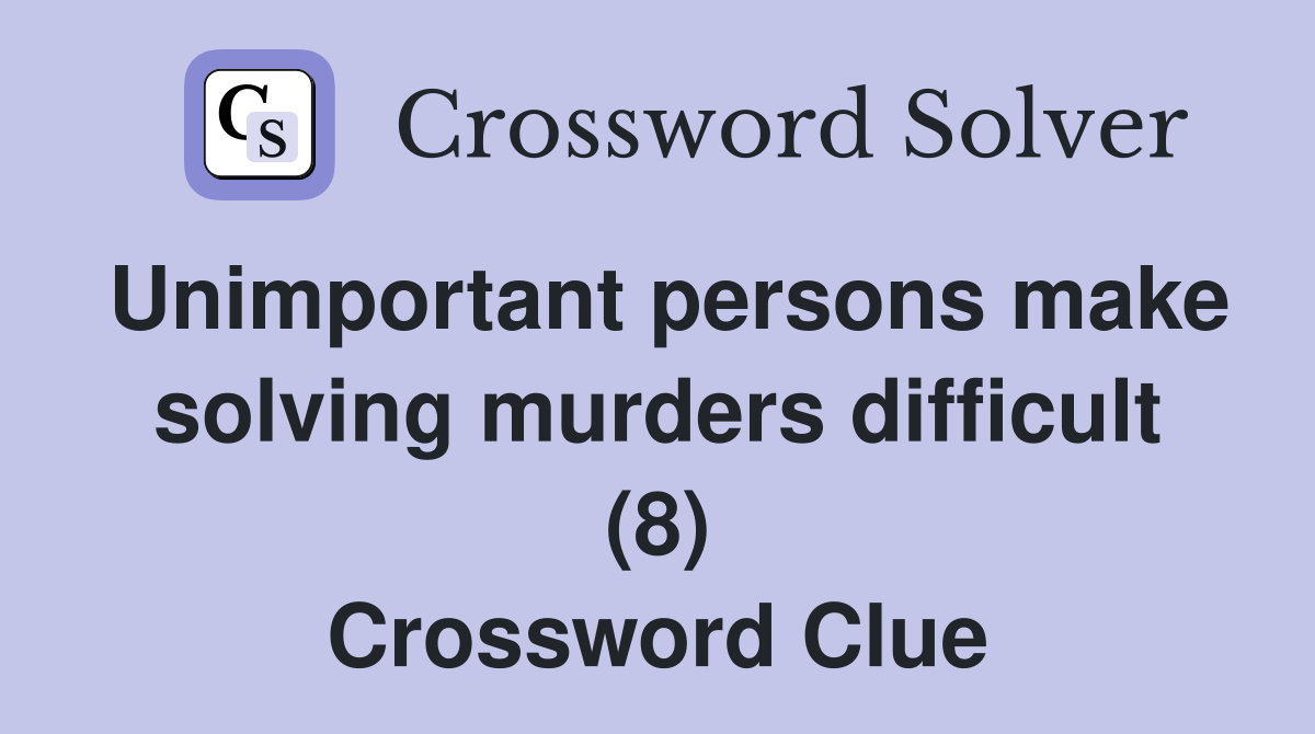 Unimportant persons make solving murders difficult (8) Crossword Clue