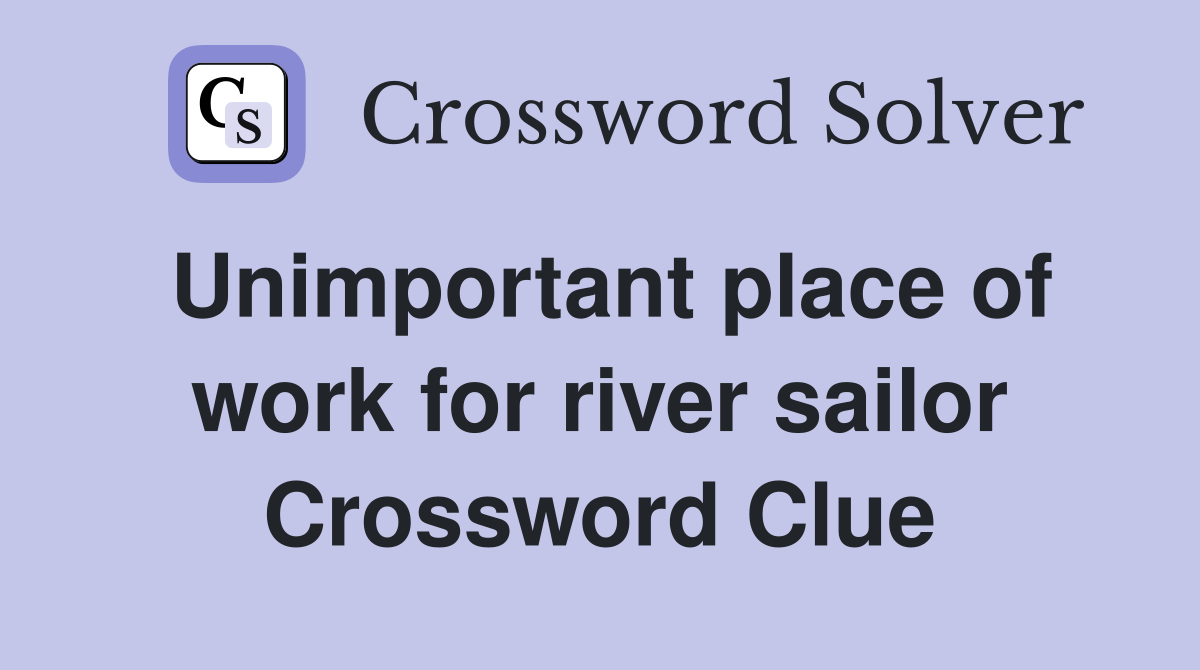 Unimportant place of work for river sailor Crossword Clue