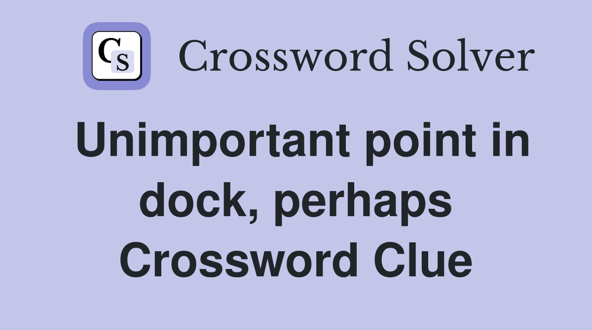 Unimportant point in dock, perhaps Crossword Clue