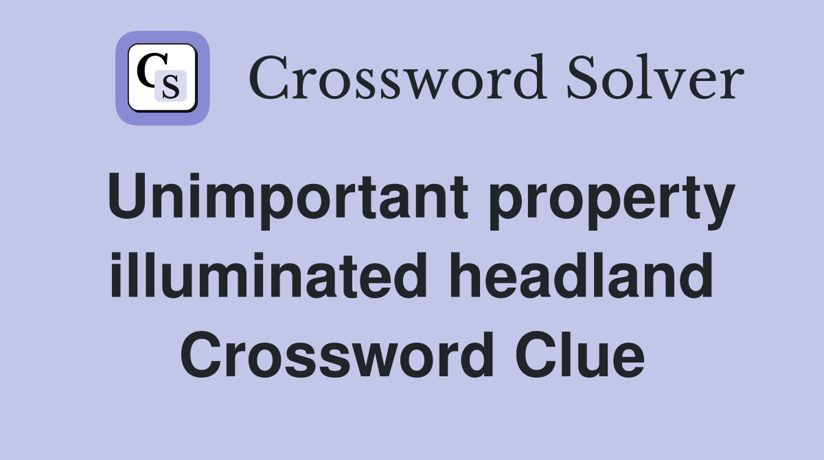 Unimportant property illuminated headland Crossword Clue