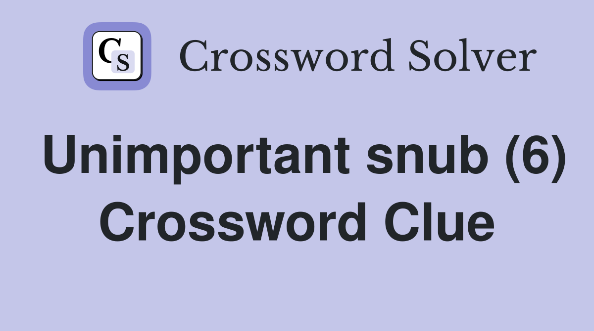 Unimportant snub (6) Crossword Clue