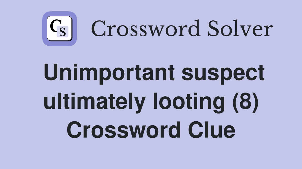 Unimportant suspect ultimately looting (8) Crossword Clue