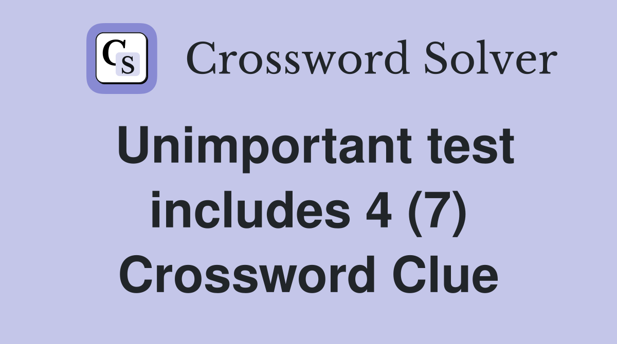 Unimportant test includes 4 (7) Crossword Clue