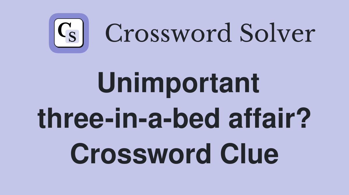 Unimportant three-in-a-bed affair? Crossword Clue