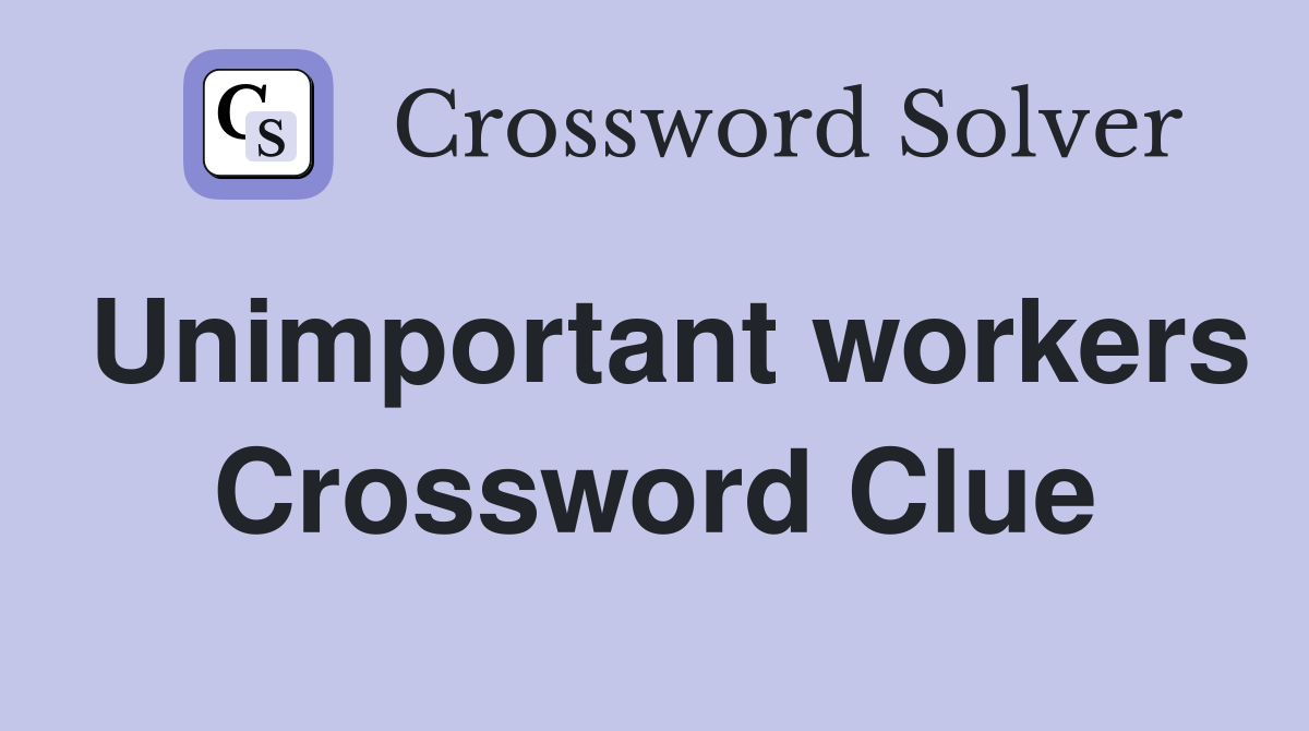 Unimportant workers Crossword Clue