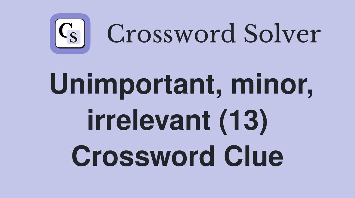 Unimportant, minor, irrelevant (13) Crossword Clue