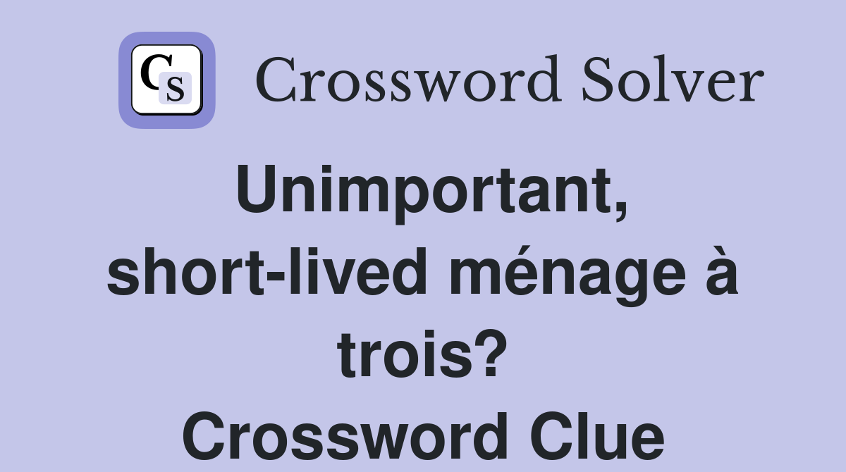 Unimportant, short-lived ménage à trois? Crossword Clue