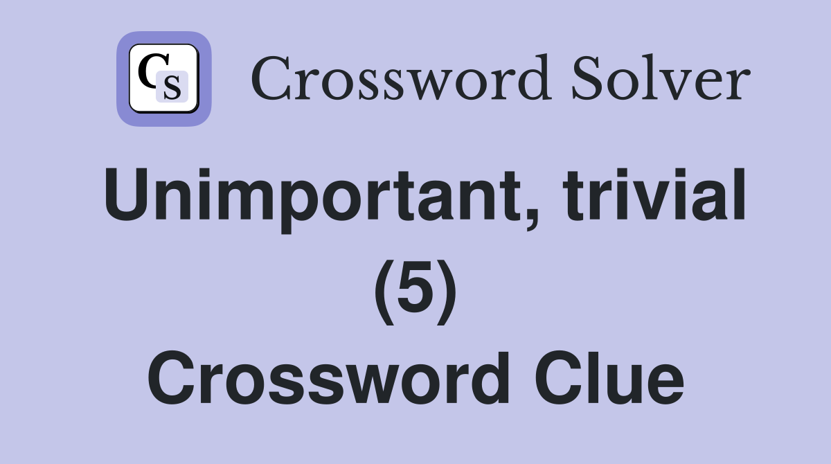 Unimportant, trivial (5) Crossword Clue
