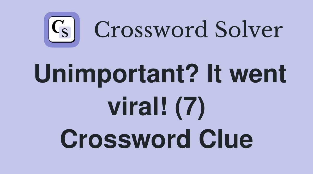 Unimportant? It went viral! (7) Crossword Clue