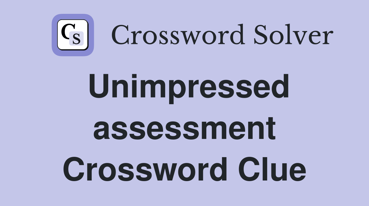 Unimpressed assessment Crossword Clue