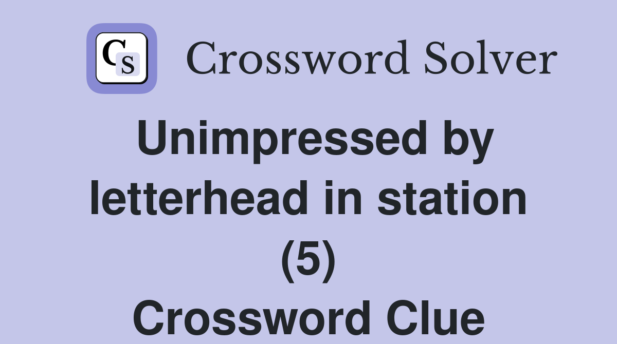 Unimpressed by letterhead in station (5) Crossword Clue
