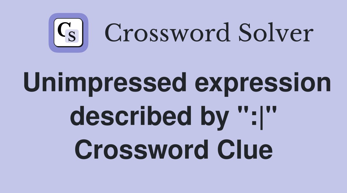 Unimpressed expression described by ":|" Crossword Clue