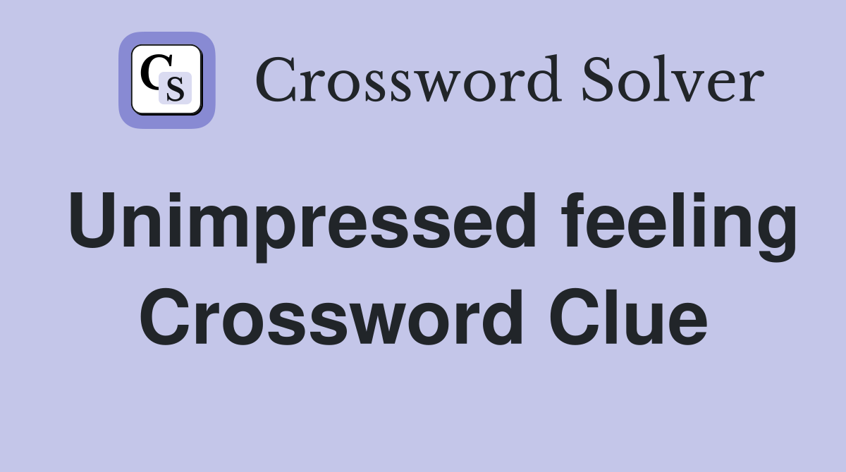 Unimpressed feeling Crossword Clue