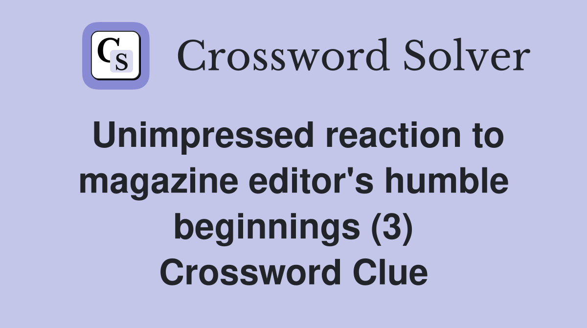Unimpressed reaction to magazine editor's humble beginnings (3) Crossword Clue