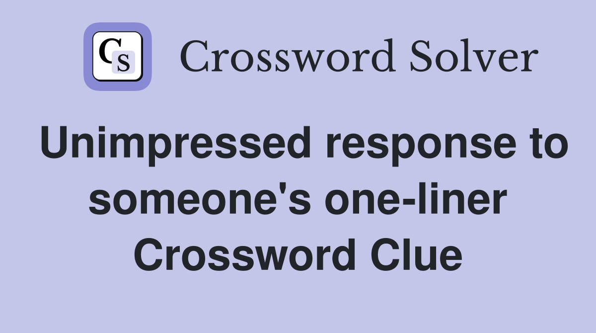 Unimpressed response to someone's one-liner Crossword Clue