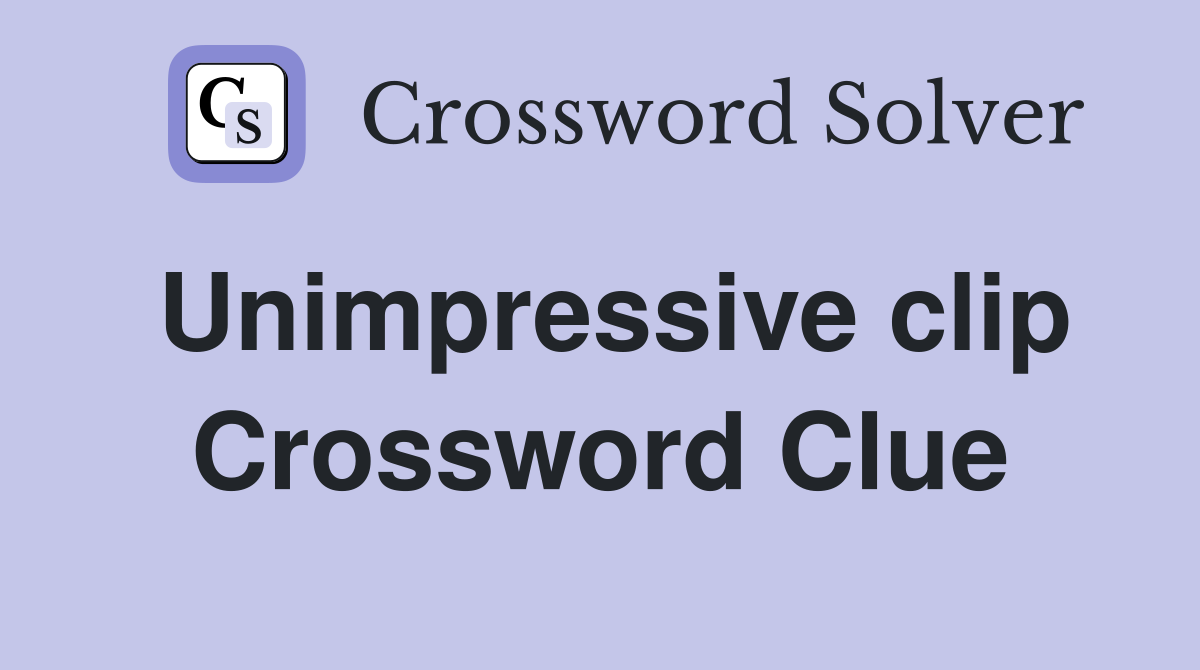 Unimpressive clip Crossword Clue