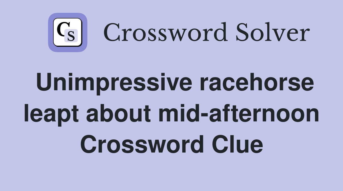 Unimpressive racehorse leapt about mid-afternoon Crossword Clue