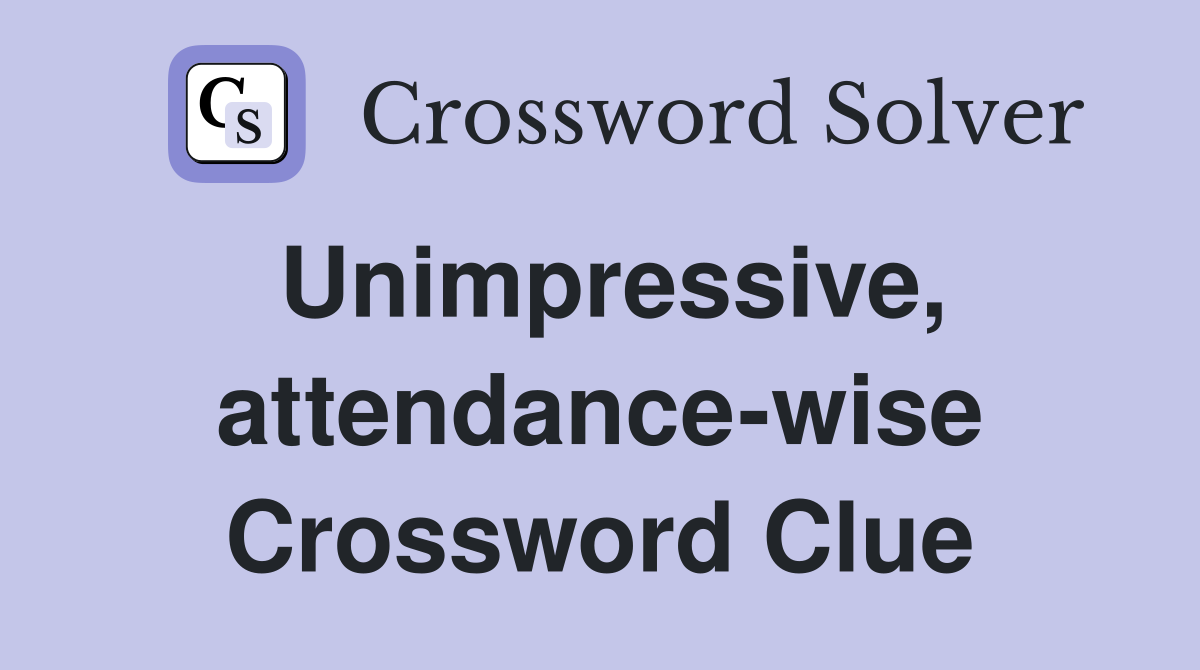 Unimpressive, attendance-wise Crossword Clue