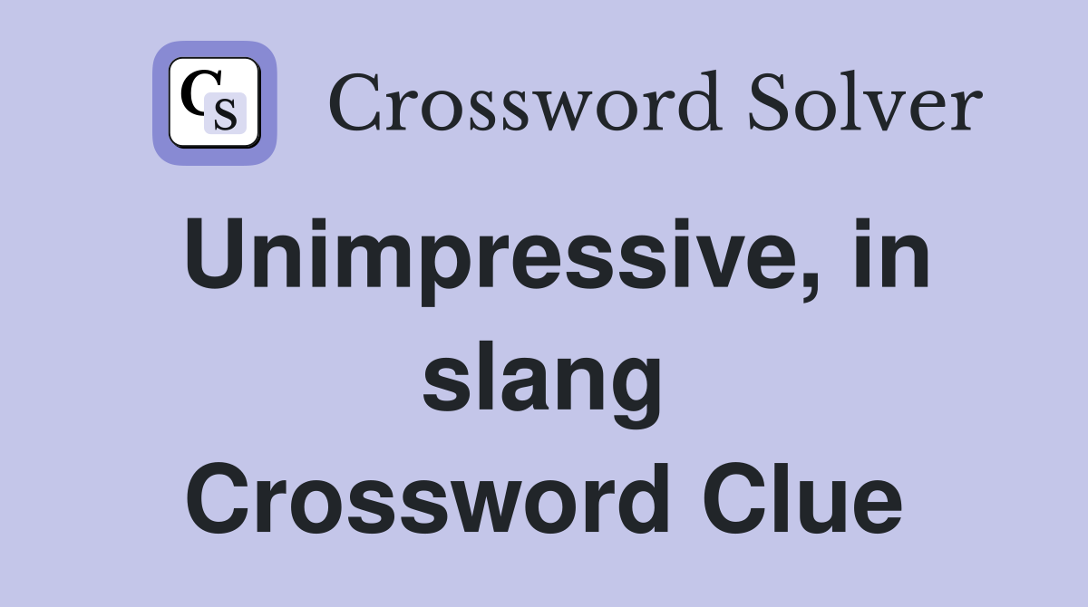 Unimpressive, in slang Crossword Clue