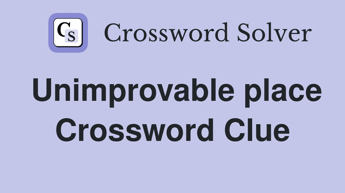Unimprovable place Crossword Clue