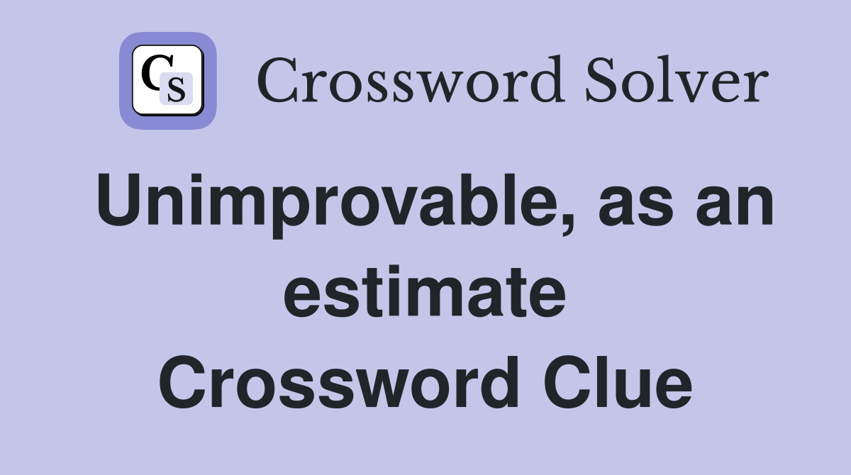 Unimprovable, as an estimate Crossword Clue