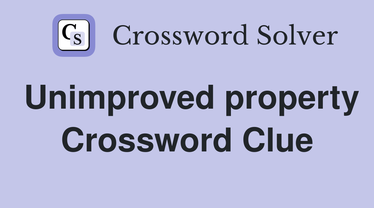 Unimproved property Crossword Clue