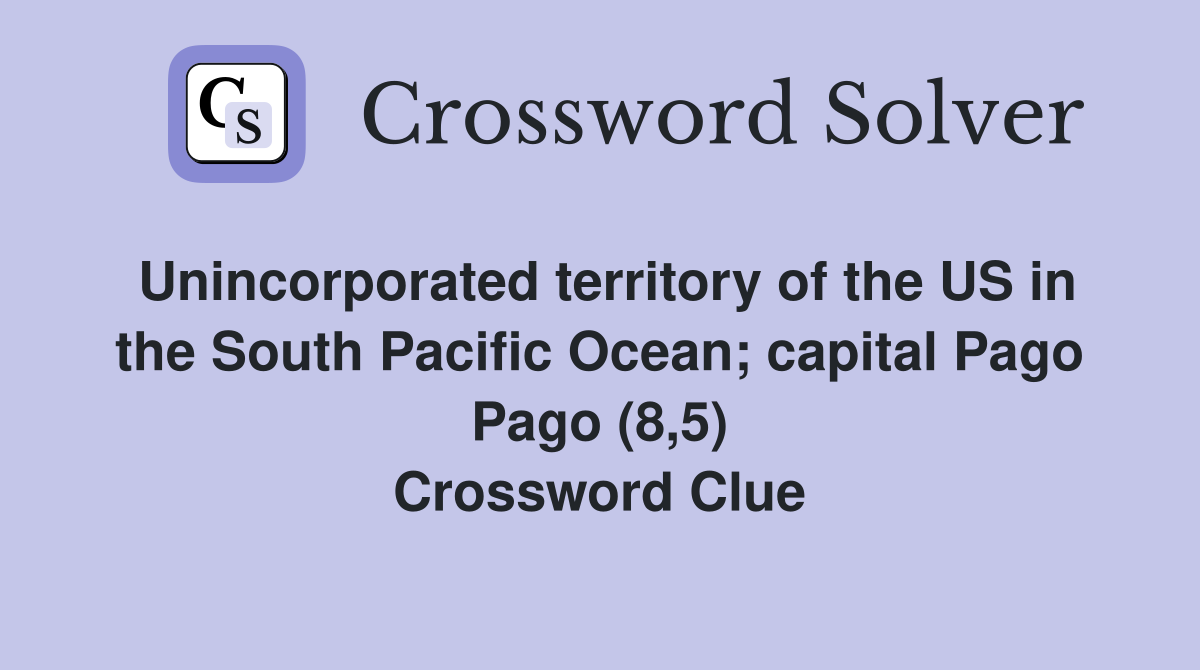 Unincorporated territory of the US in the South Pacific Ocean; capital Pago Pago (8,5) Crossword Clue