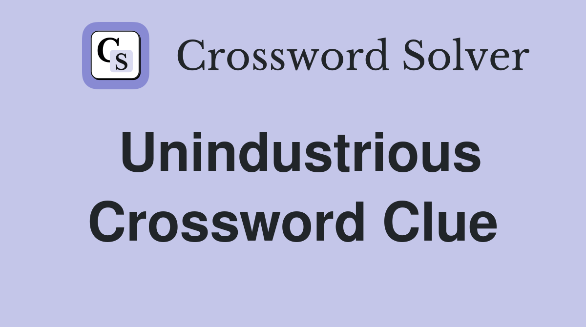 Unindustrious Crossword Clue