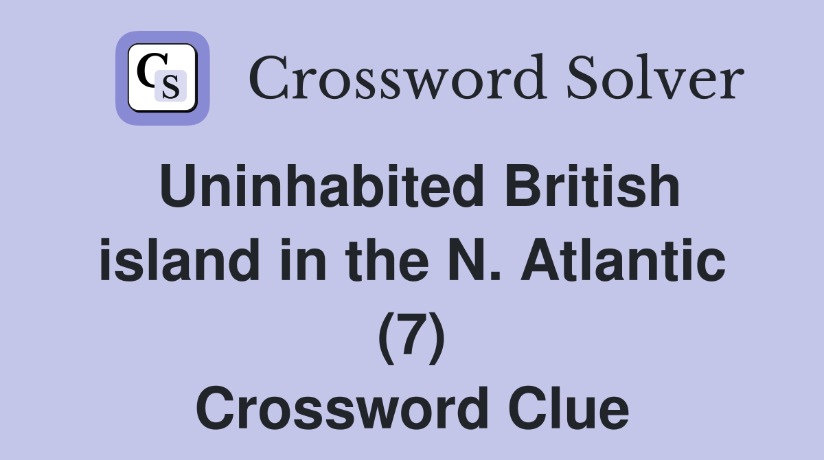 Uninhabited British island in the N. Atlantic (7) Crossword Clue