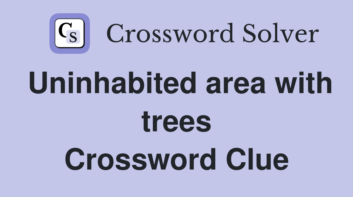 Uninhabited area with trees Crossword Clue
