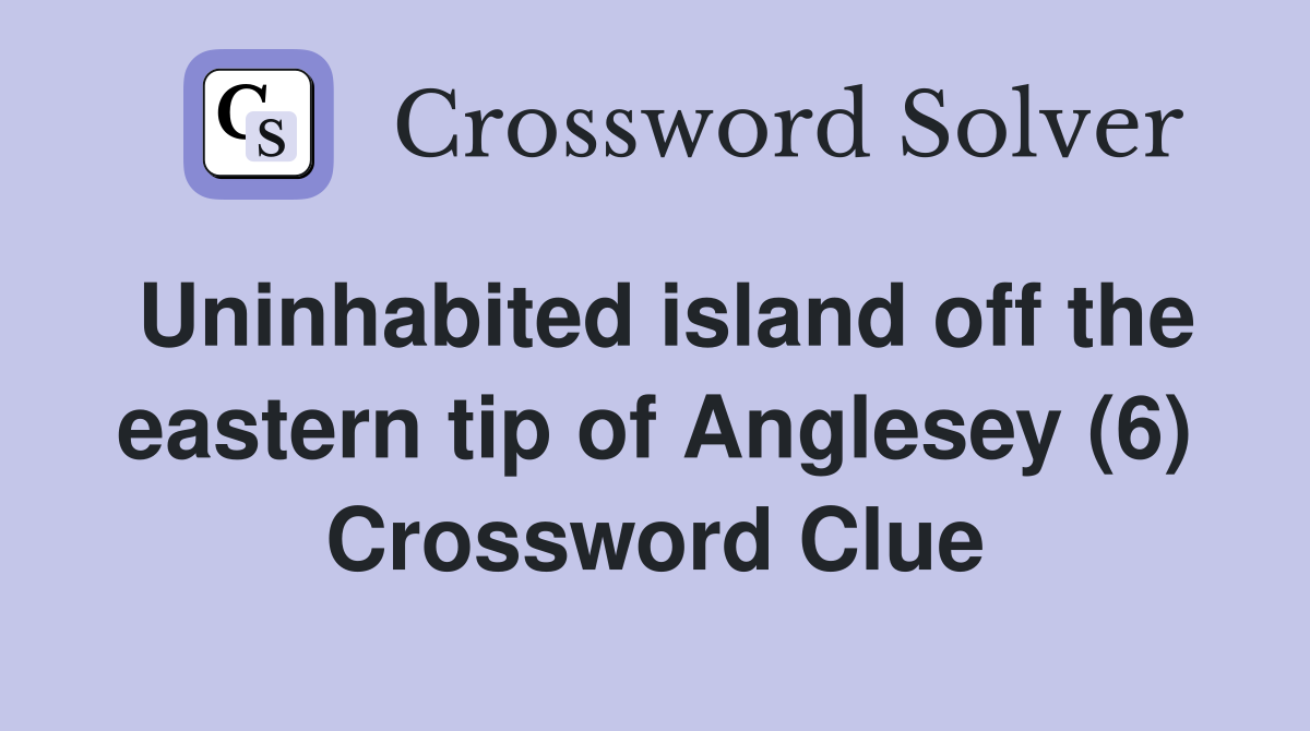 Uninhabited island off the eastern tip of Anglesey (6) Crossword Clue