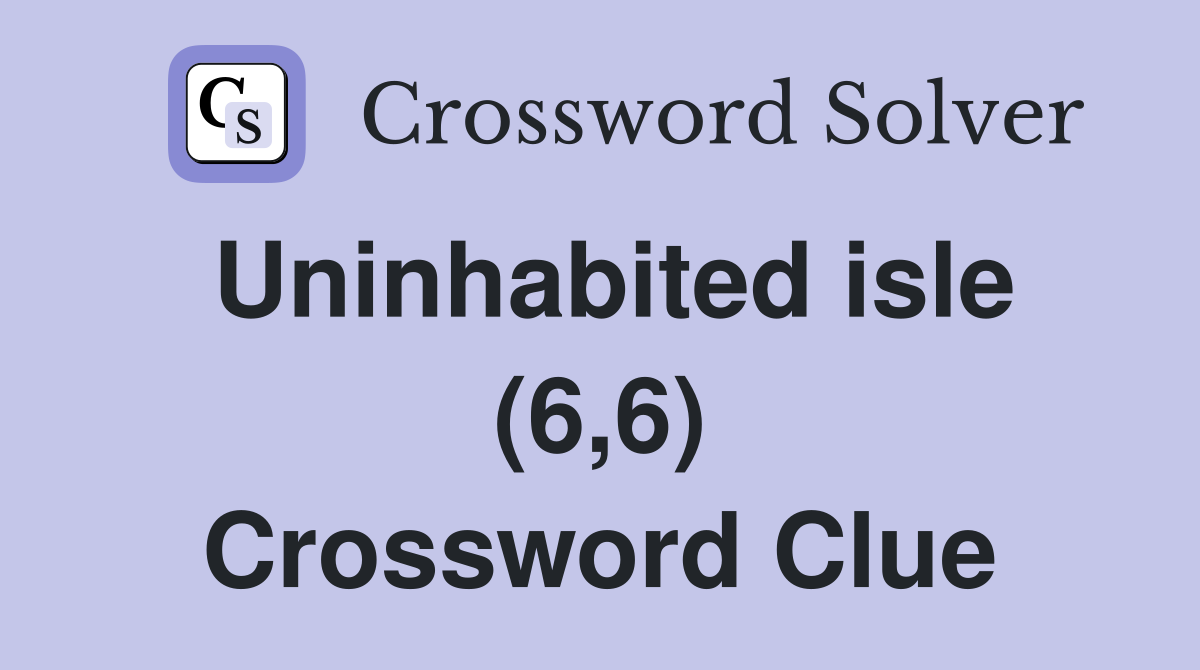 Uninhabited isle (6,6) Crossword Clue