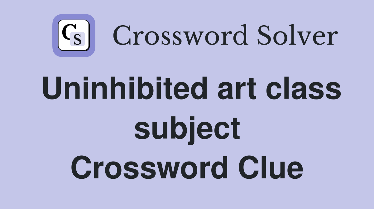Uninhibited art class subject Crossword Clue