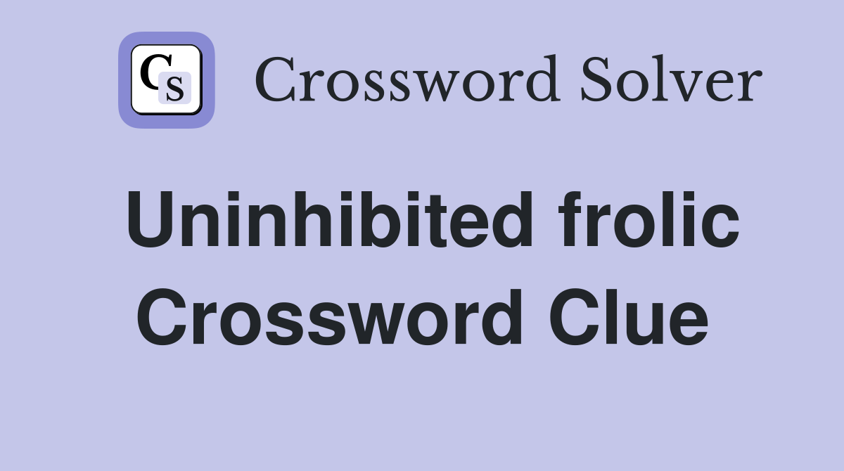 Uninhibited frolic Crossword Clue