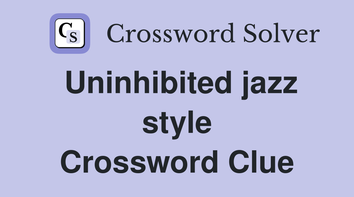 Uninhibited jazz style Crossword Clue