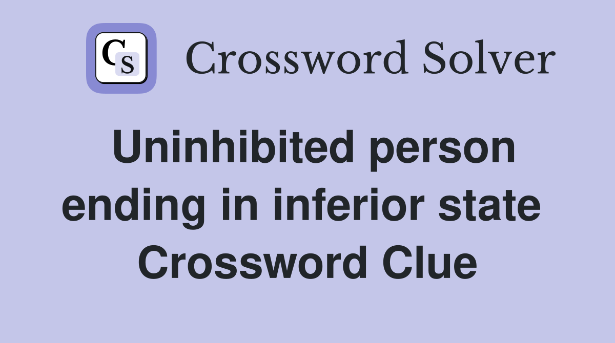 Uninhibited person ending in inferior state  Crossword Clue