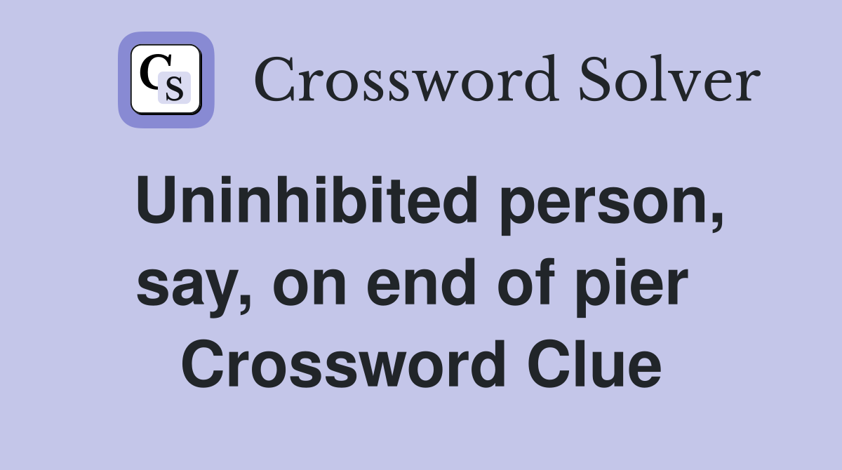 Uninhibited person, say, on end of pier  Crossword Clue