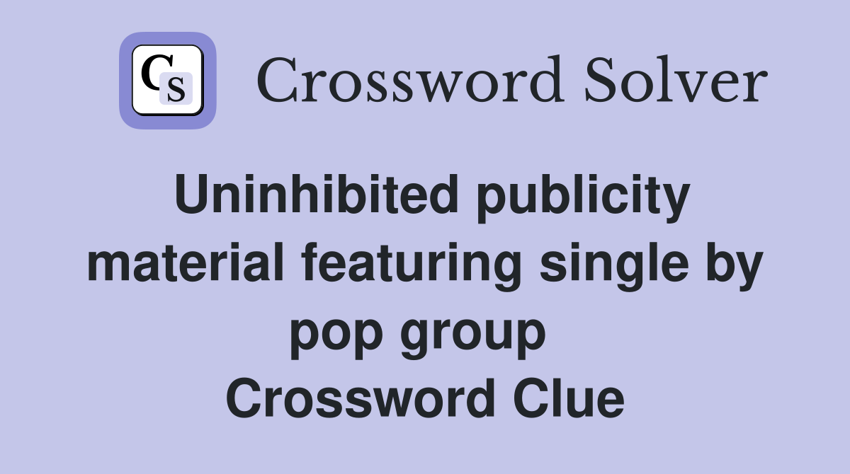 Uninhibited publicity material featuring single by pop group  Crossword Clue