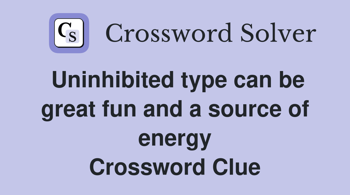 Uninhibited type can be great fun and a source of energy Crossword Clue