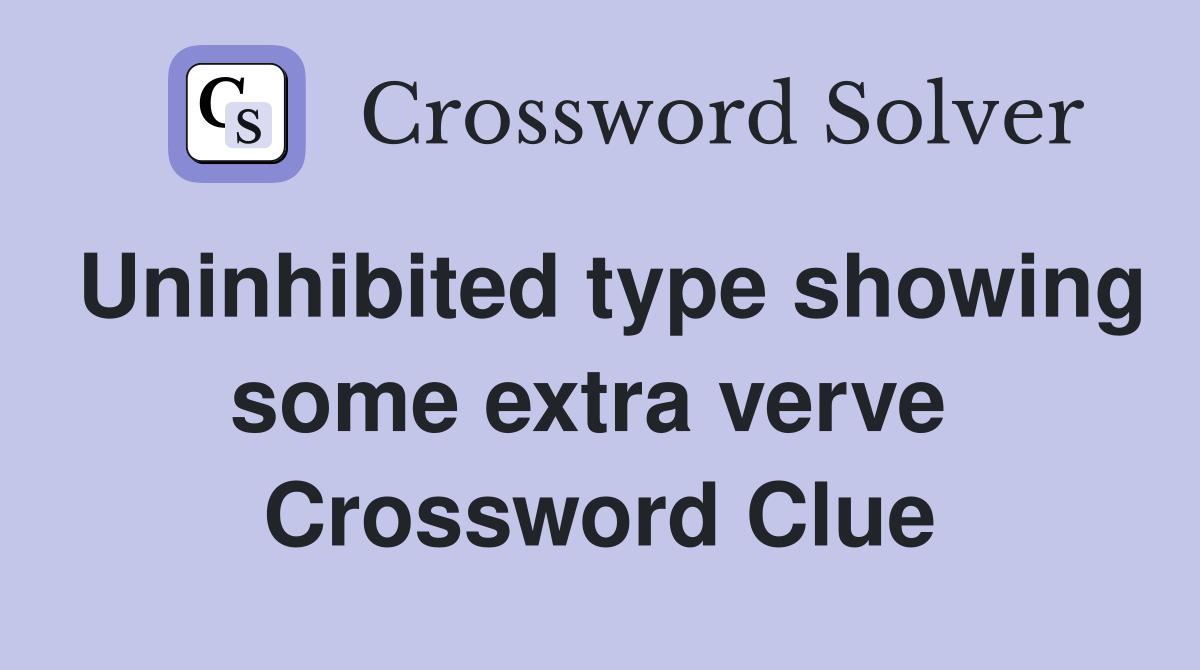 Uninhibited type showing some extra verve  Crossword Clue