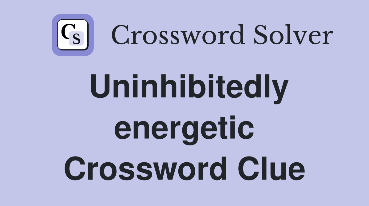 Uninhibitedly energetic Crossword Clue