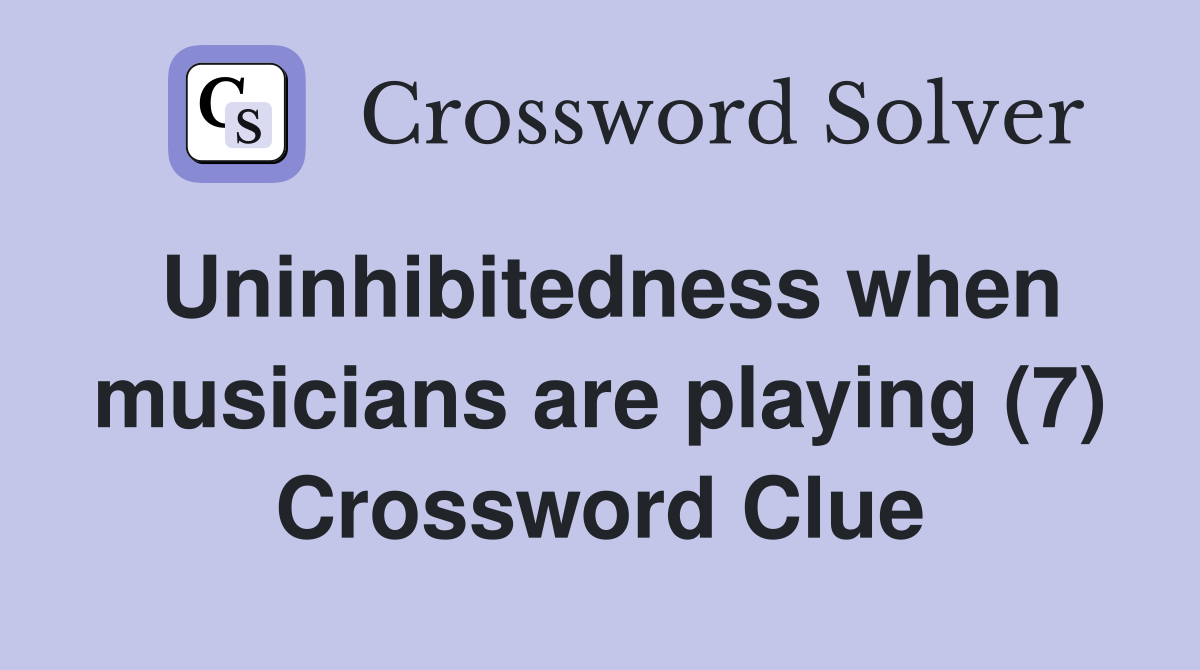 Uninhibitedness when musicians are playing (7) Crossword Clue